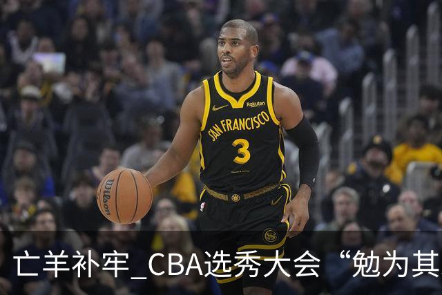 亡羊补牢 CBA选秀大会“勉为其难”